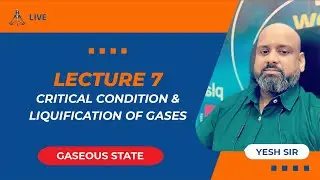 L7 - Gaseous State (Critical Condition & Liquification of Gases) by Yesh Sir | JEE Main & Advanced