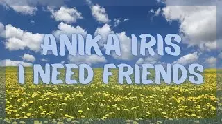 Anika Iris - I need friends (Lyrics)