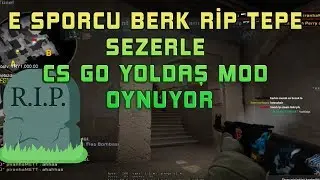 E SPORCU BERK RİP TEPE SEZERLE CS GO YOLDAŞ MOD OYNUYOR
