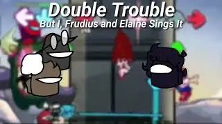 [FNF] Double Trouble | But I, Frudius And Elaine Sings It [+FLP/MIDI]