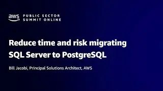 AWS Public Sector Summit Online 2021: Reduce time and risk migrating SQL Server to PostgreSQL