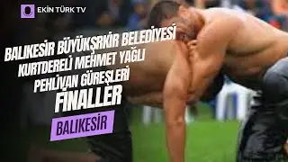 BALIKESİR BÜYÜKŞEHİR BELEDİYESİ KURTDERELİ MEHMET YAĞLI PEHLİVAN GÜREŞLERİ FİNALLER GÜNÜ