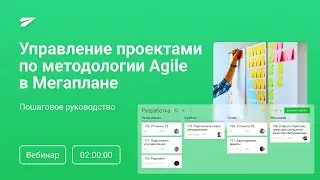 Вебинар: Управление проектами по методологии Agile в Мегаплане