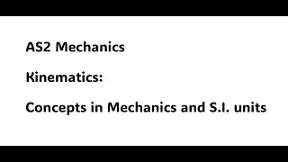 AS2 Mechanics Kinematics: Concepts in Mechanics and S.I. Units