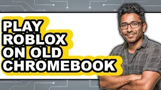 How to Play Roblox on Old Chromebook - Full Guide