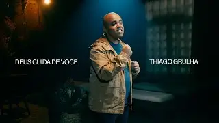 Deus Cuida de Você  - Thiago Grulha
