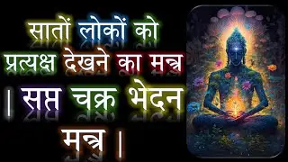 सातों लोकों को प्रत्यक्ष देखने का मन्त्र | सप्त चक्र भेदन मन्त्र | Narayan Dutt Shrimali