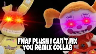 FNAF Plush I Can't Fix You Remix Collab