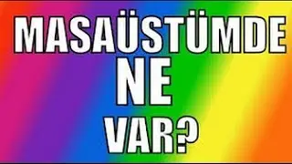 MASAÜSTÜMDE NE VAR ?