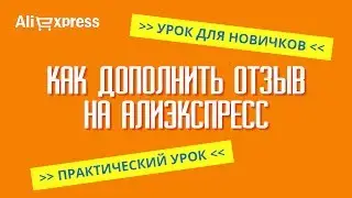 КАК ДОПОЛНИТЬ ОТЗЫВ НА АЛИЭКСПРЕСС ПОСЛЕ ПОДТВЕРЖДЕНИЯ ЗАКАЗА? (Практический урок для НОВИЧКОВ)