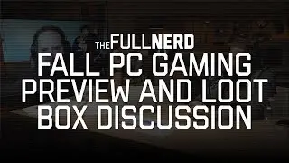 Fall PC games preview and loot box discussion  | The Full Nerd Ep. 33 (2 of 2)