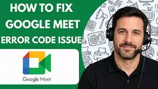 How to Fix Google Meet Error Code Issue  Full Guide 2026