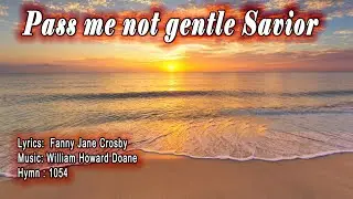 Pass me not gentle Savior by Fanny J Crosby