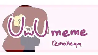 UwU meme ||remake??||