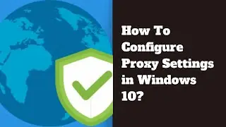 How To Configure Proxy Settings in Windows 10?