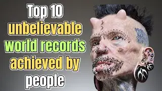 Top 10 unbelievable world records achieved by people.