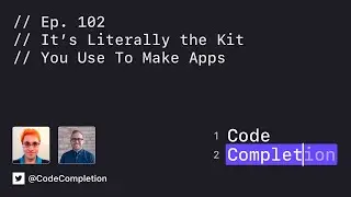 Code Completion Episode 102: It’s Literally the Kit You Use To Make Apps