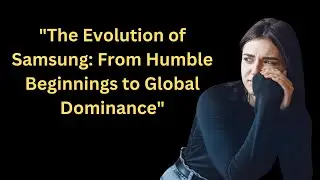 The Evolution of Samsung From Humble Beginnings to global Dominance by ikc