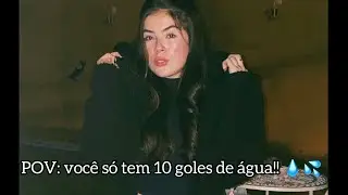 POV: VOCÊ SÓ TEM 10 GOLES DE ÁGUA!!