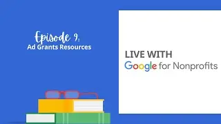 Ad Grants Resources | Live with Google for Nonprofits Ep. 9