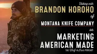 Brandon Horoho of Montana Knife Company // Marketing American Made