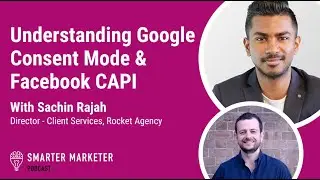 Understanding Google Consent Mode & Facebook CAPI w. Sachin Rajah | Smarter Marketer Podcast