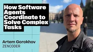 How Software Agents Coordinate to Solve Complex Tasks – Artem Gorokhov, Zencoder