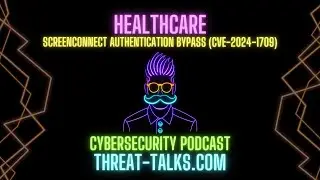 ScreenConnect: Authentication Bypass (CVE-2024-1709) - Threat Talks Cybersecurity Podcast