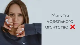МИНУСЫ МОДЕЛЬНЫХ АГЕНТСТВ/КАК ПОНЯТЬ ЧТО ВАС РАЗВОДЯТ/ ФРИЛАНС МОДЕЛЬ 