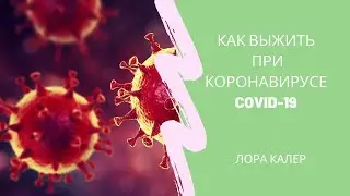 Как подготовиться к коронавирусу. Как выжить при коронавирусе COVID-19. Лора Калер: Выход есть!