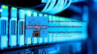 Signal Update | Linux News | Reuters Breached | Metaverse Madness - Device Casting Couch S01E30