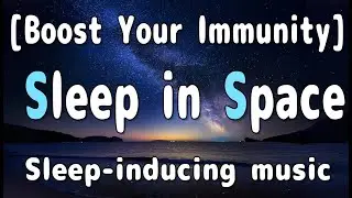 [Boost Your Immunity] Sleep in Space - Calming Sleep Music to Enhance Immune Function