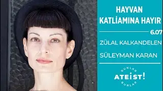 HAYVAN KATLİAMINA HAYIR - Bunlar Ateist! - 6.07- Zülal Kalkandelen, Süleyman Karan