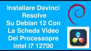 Installare Davinci Resolve Su Debian 12 Con La Scheda Video Del Processopre intel i7 12700