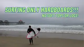 Surfing ONLY Hardboards!!! (No Soft Tops or Logs!!)