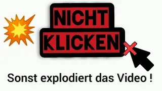 NICHT KLICKEN sonst explodiert es !