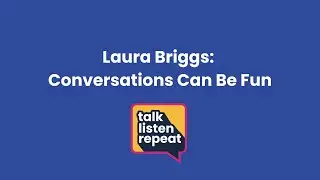 Laura Briggs: Conversations Can Be Fun