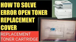 HOW TO SOLVE ERROR OPEN THE TONER REPLACEMENT COVER | CANON copier |COPIER ZONE