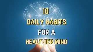 10 Daily Habits for a HEALTHIER MIND