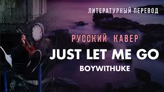 Just let me go Boywithuke Русский кавер и перевод
