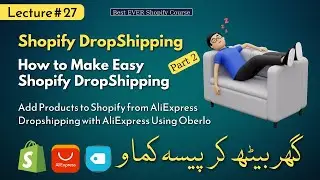 Lecture 27 - Add Products to Shopify from AliExpress - Dropshipping with AliExpress Using Oberlo