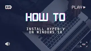 HOW TO Install Hyper-V on Windows 10