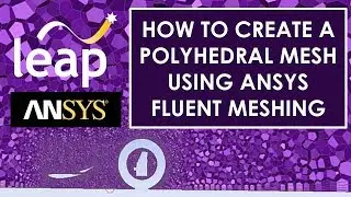 How to create a Polyhedral Mesh using ANSYS Fluent Meshing
