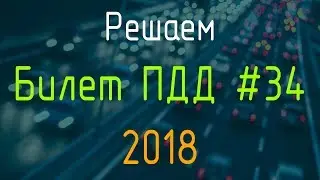 Решаем Билет ПДД №34 / Экзамен ГИБДД онлайн 2018