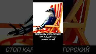 СТОП КАРД, ЖОРА ГОРСКИЙ -КАК ВСЁ ДОСТАЛО (полная песня) 