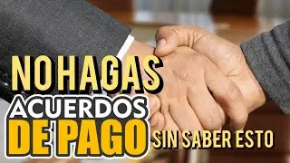 ANTES DE HACER UN ACUERDO DE PAGO LO QUE DEBES SABER