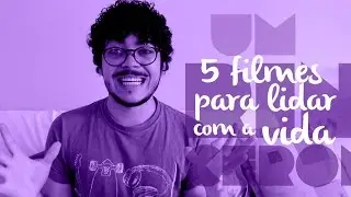 5 Filmes para lidar com a vida | Bruno Couto