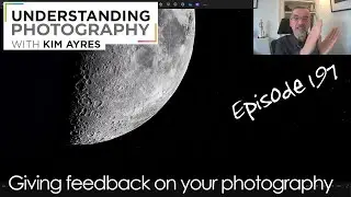Feedback on Your Photography - Episode 197 of Understanding Photography with Kim Ayres