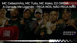 MC Cebezinho, MC Tuto, MC Kako - A Danada Me Ligando - PEGA NÓS, NÃO PEGA NÃO - DJ OREIA