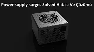 Power Supply Surges Solved Hatası Ve Çözümü